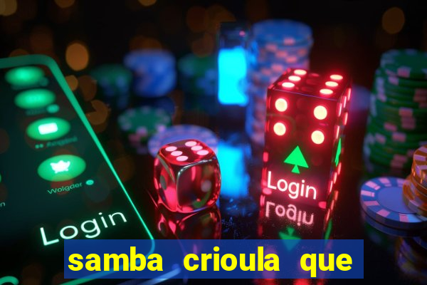 samba crioula que vem da bahia